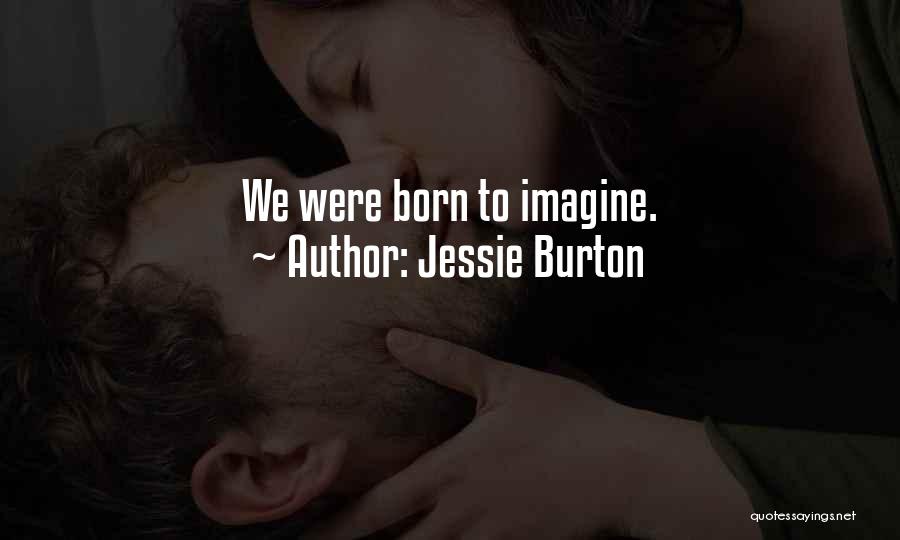 Jessie Burton Quotes: We Were Born To Imagine.