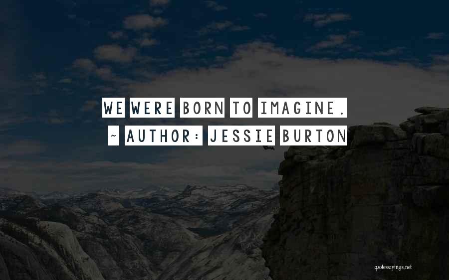 Jessie Burton Quotes: We Were Born To Imagine.