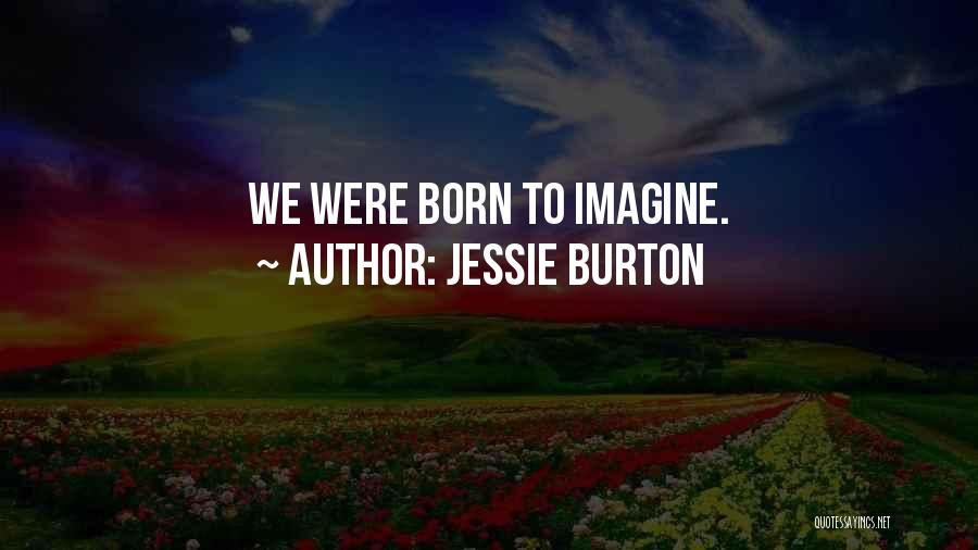 Jessie Burton Quotes: We Were Born To Imagine.