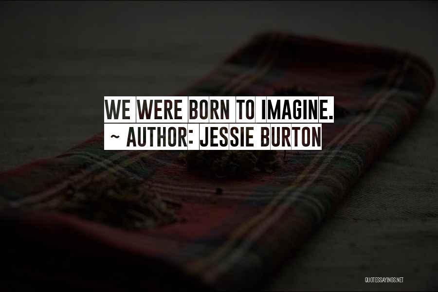 Jessie Burton Quotes: We Were Born To Imagine.