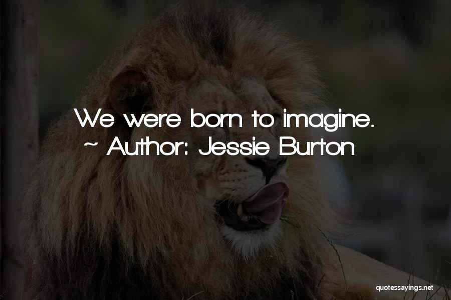 Jessie Burton Quotes: We Were Born To Imagine.