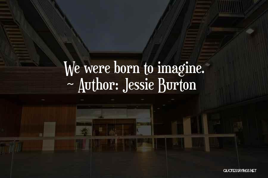 Jessie Burton Quotes: We Were Born To Imagine.