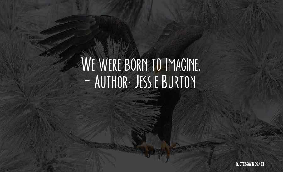 Jessie Burton Quotes: We Were Born To Imagine.