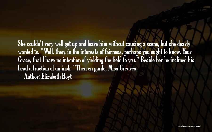 Elizabeth Hoyt Quotes: She Couldn't Very Well Get Up And Leave Him Without Causing A Scene, But She Dearly Wanted To. Well, Then,