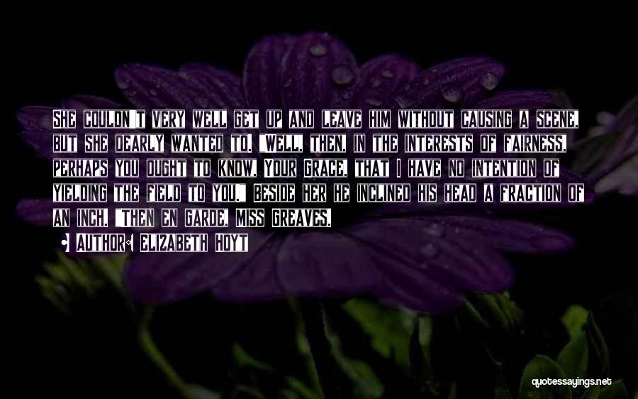 Elizabeth Hoyt Quotes: She Couldn't Very Well Get Up And Leave Him Without Causing A Scene, But She Dearly Wanted To. Well, Then,