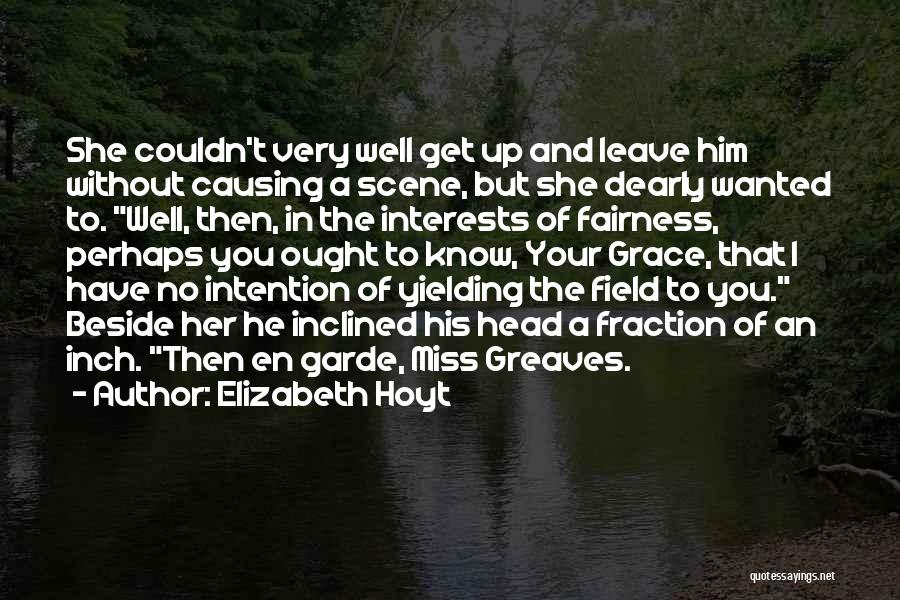 Elizabeth Hoyt Quotes: She Couldn't Very Well Get Up And Leave Him Without Causing A Scene, But She Dearly Wanted To. Well, Then,