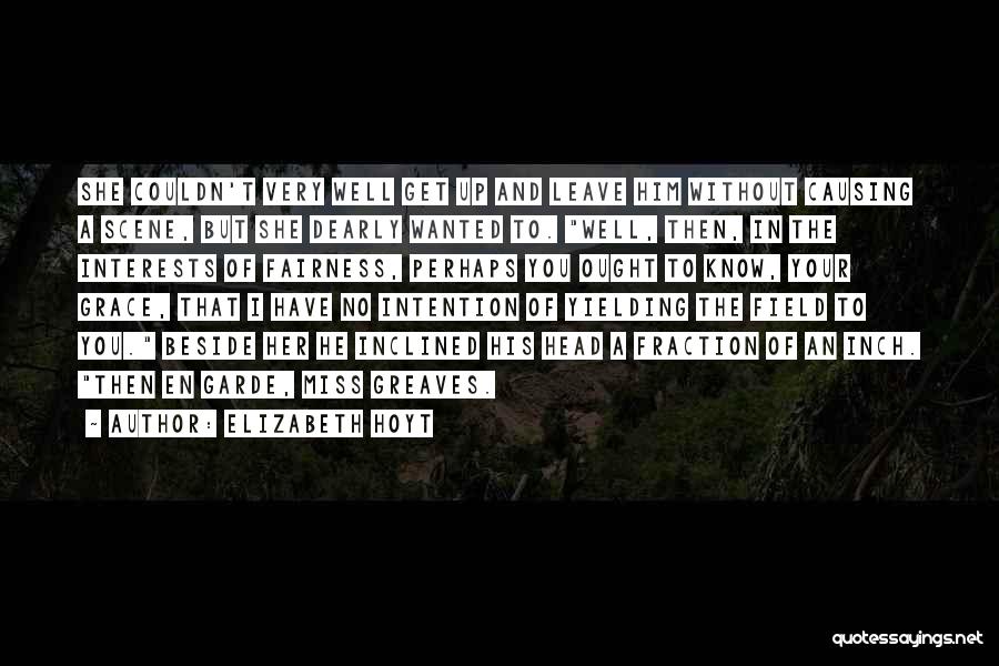 Elizabeth Hoyt Quotes: She Couldn't Very Well Get Up And Leave Him Without Causing A Scene, But She Dearly Wanted To. Well, Then,