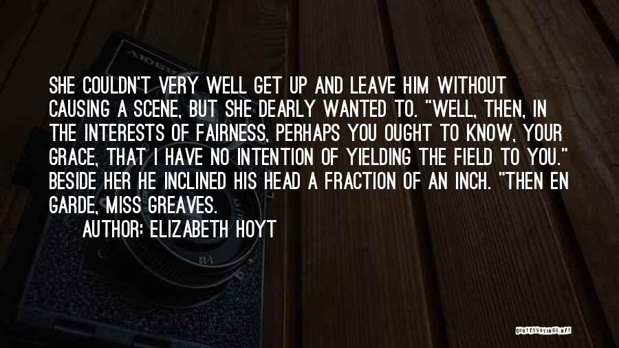 Elizabeth Hoyt Quotes: She Couldn't Very Well Get Up And Leave Him Without Causing A Scene, But She Dearly Wanted To. Well, Then,