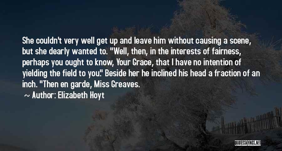 Elizabeth Hoyt Quotes: She Couldn't Very Well Get Up And Leave Him Without Causing A Scene, But She Dearly Wanted To. Well, Then,