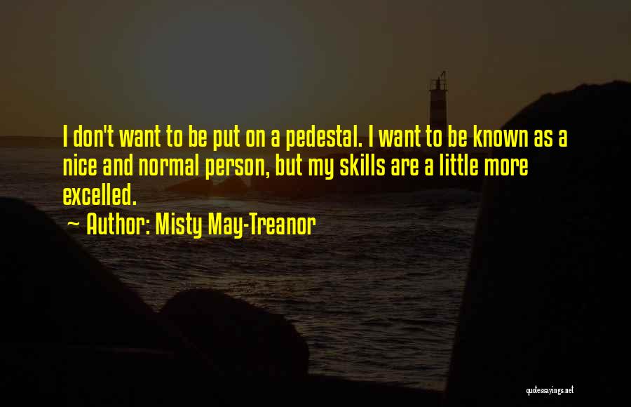 Misty May-Treanor Quotes: I Don't Want To Be Put On A Pedestal. I Want To Be Known As A Nice And Normal Person,