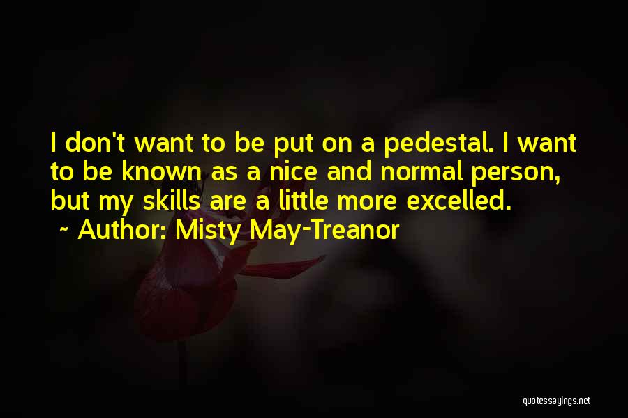 Misty May-Treanor Quotes: I Don't Want To Be Put On A Pedestal. I Want To Be Known As A Nice And Normal Person,