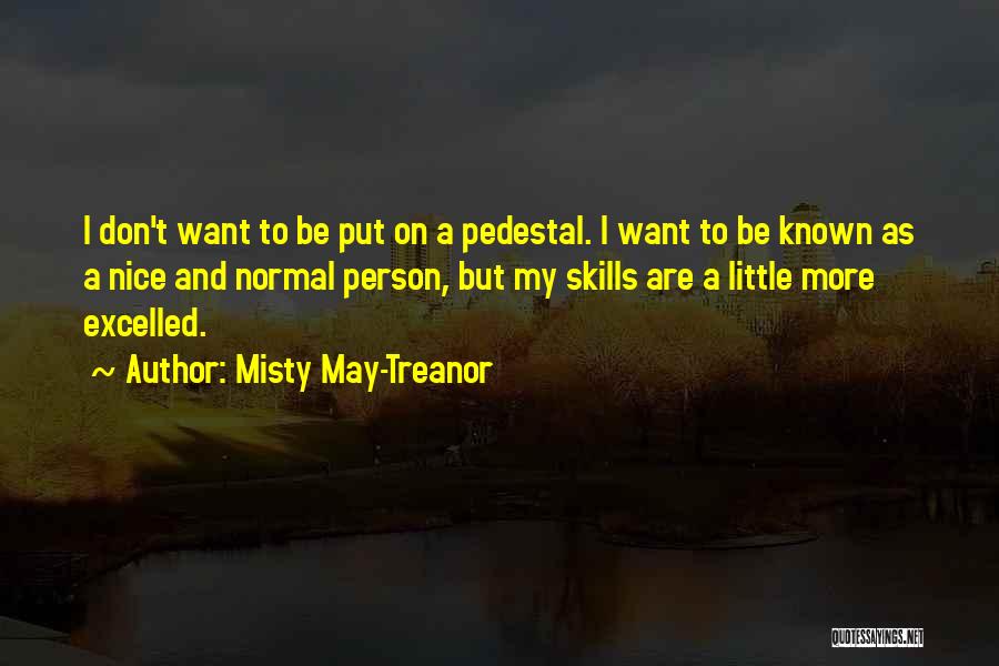 Misty May-Treanor Quotes: I Don't Want To Be Put On A Pedestal. I Want To Be Known As A Nice And Normal Person,