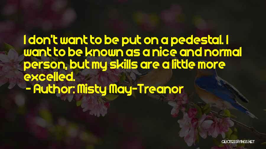 Misty May-Treanor Quotes: I Don't Want To Be Put On A Pedestal. I Want To Be Known As A Nice And Normal Person,