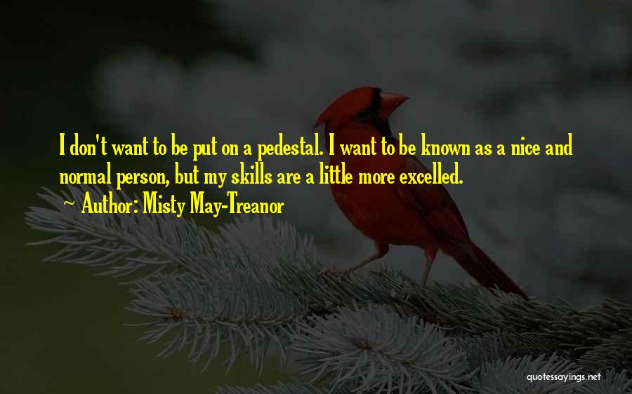 Misty May-Treanor Quotes: I Don't Want To Be Put On A Pedestal. I Want To Be Known As A Nice And Normal Person,