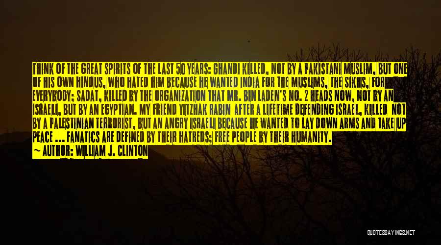 William J. Clinton Quotes: Think Of The Great Spirits Of The Last 50 Years: Ghandi Killed, Not By A Pakistani Muslim, But One Of