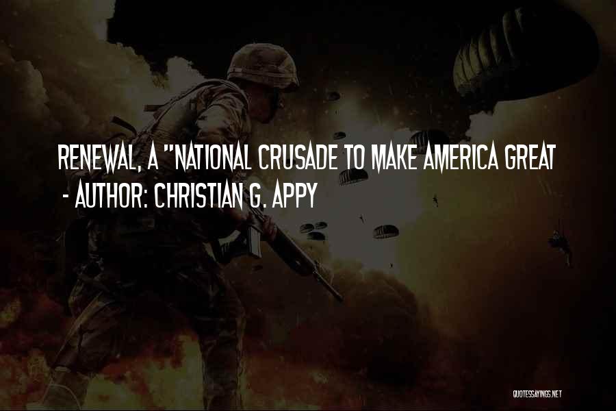 Christian G. Appy Quotes: Renewal, A National Crusade To Make America Great