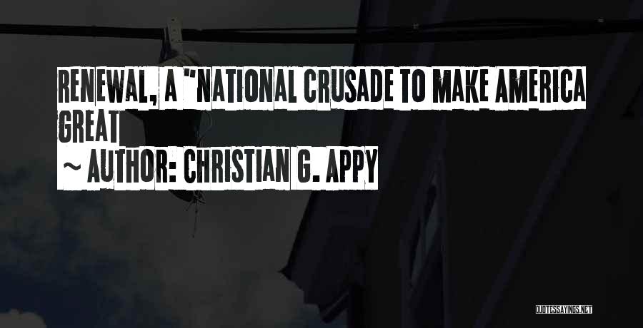Christian G. Appy Quotes: Renewal, A National Crusade To Make America Great