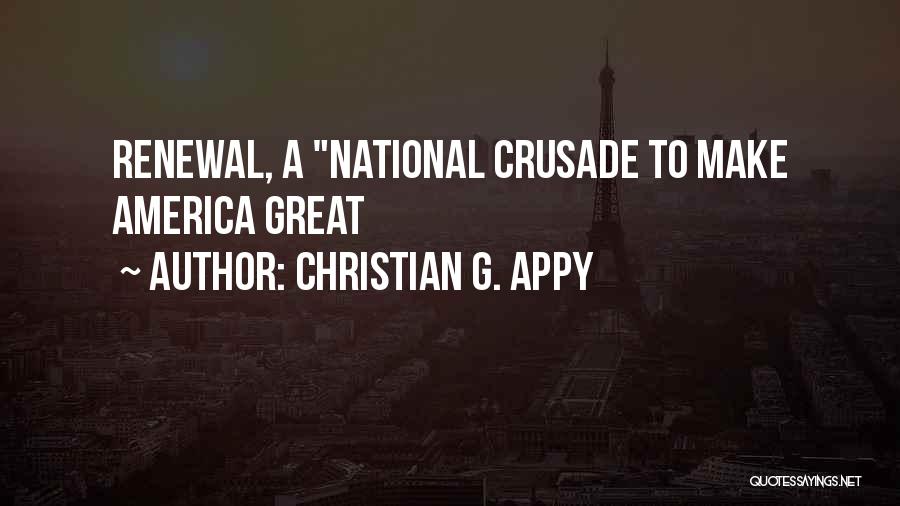 Christian G. Appy Quotes: Renewal, A National Crusade To Make America Great