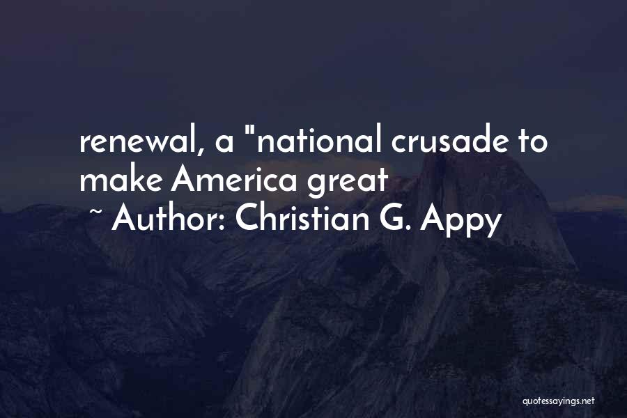 Christian G. Appy Quotes: Renewal, A National Crusade To Make America Great