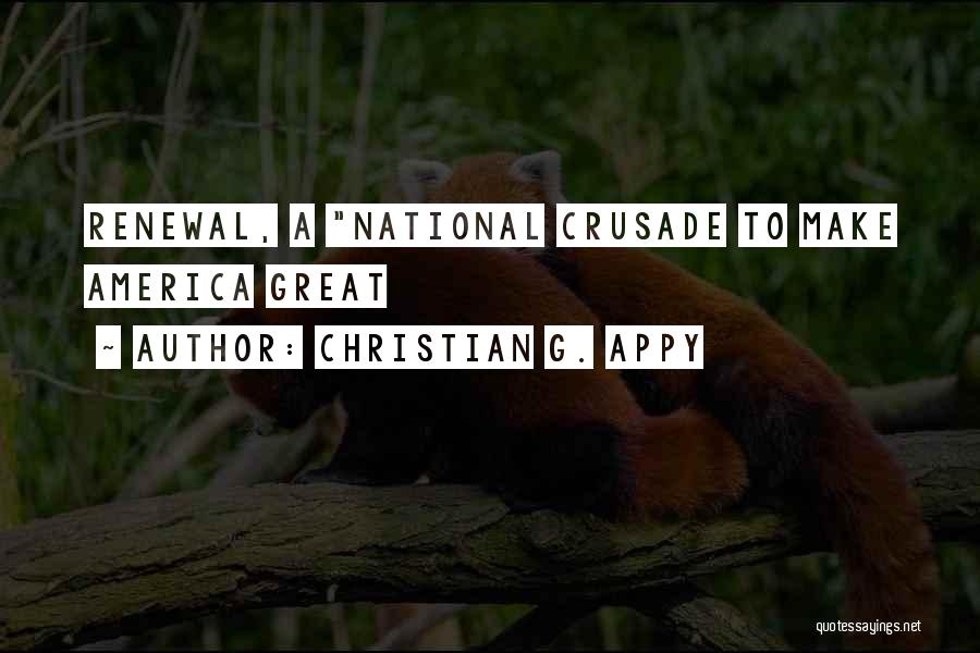 Christian G. Appy Quotes: Renewal, A National Crusade To Make America Great