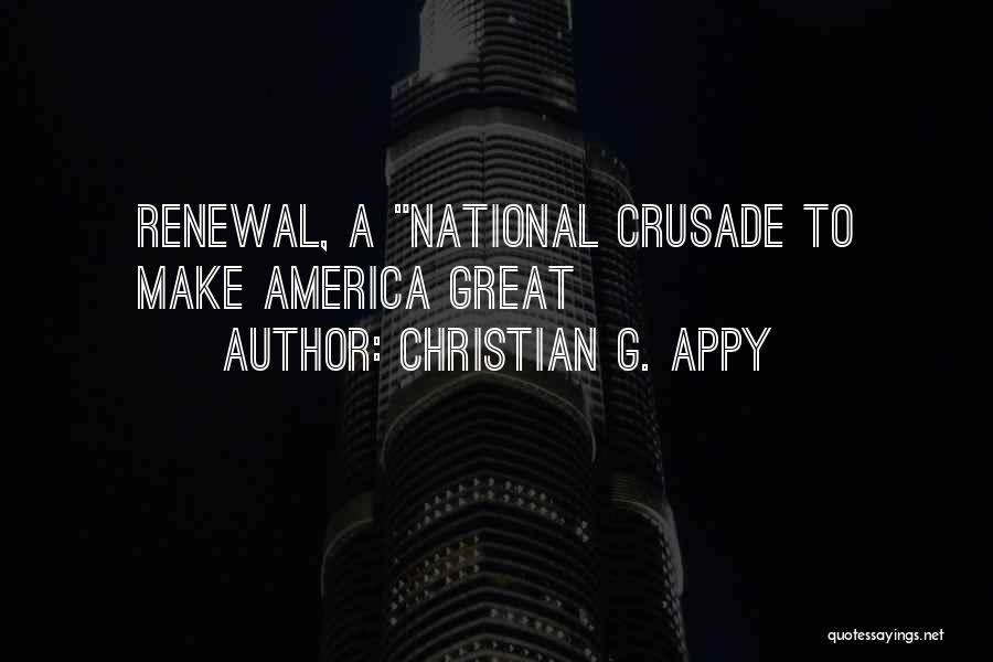 Christian G. Appy Quotes: Renewal, A National Crusade To Make America Great