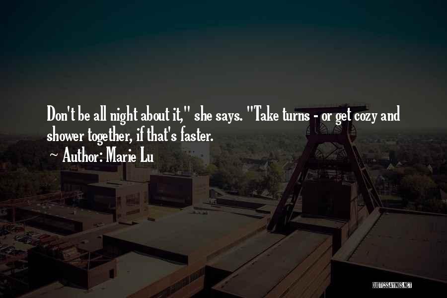 Marie Lu Quotes: Don't Be All Night About It, She Says. Take Turns - Or Get Cozy And Shower Together, If That's Faster.