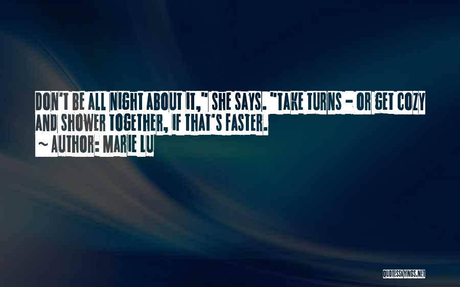 Marie Lu Quotes: Don't Be All Night About It, She Says. Take Turns - Or Get Cozy And Shower Together, If That's Faster.