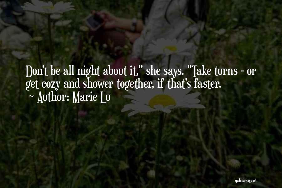 Marie Lu Quotes: Don't Be All Night About It, She Says. Take Turns - Or Get Cozy And Shower Together, If That's Faster.