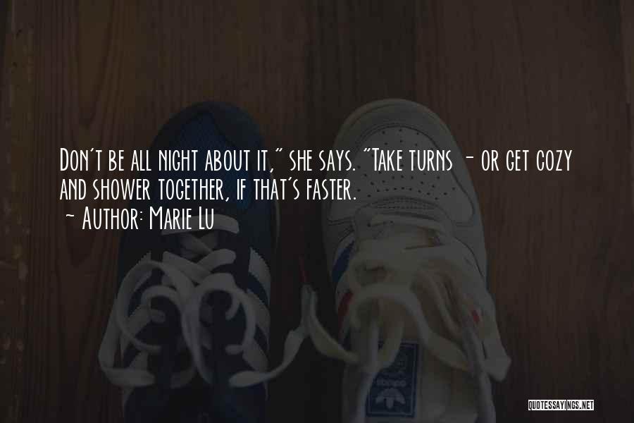 Marie Lu Quotes: Don't Be All Night About It, She Says. Take Turns - Or Get Cozy And Shower Together, If That's Faster.