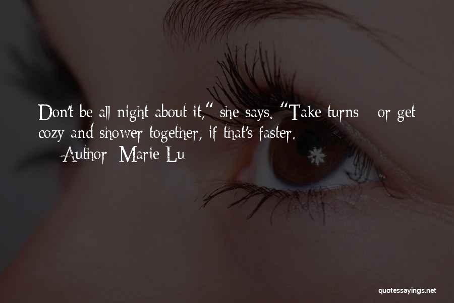 Marie Lu Quotes: Don't Be All Night About It, She Says. Take Turns - Or Get Cozy And Shower Together, If That's Faster.