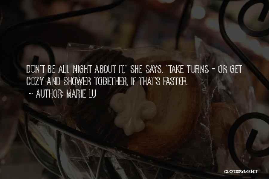 Marie Lu Quotes: Don't Be All Night About It, She Says. Take Turns - Or Get Cozy And Shower Together, If That's Faster.