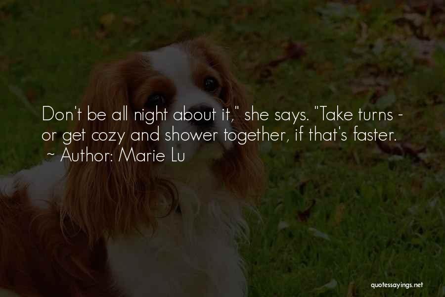 Marie Lu Quotes: Don't Be All Night About It, She Says. Take Turns - Or Get Cozy And Shower Together, If That's Faster.