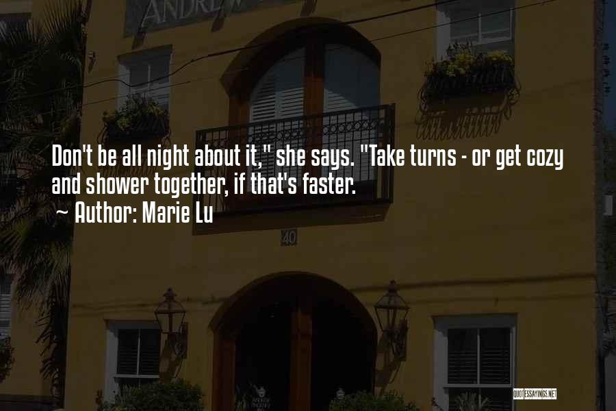 Marie Lu Quotes: Don't Be All Night About It, She Says. Take Turns - Or Get Cozy And Shower Together, If That's Faster.