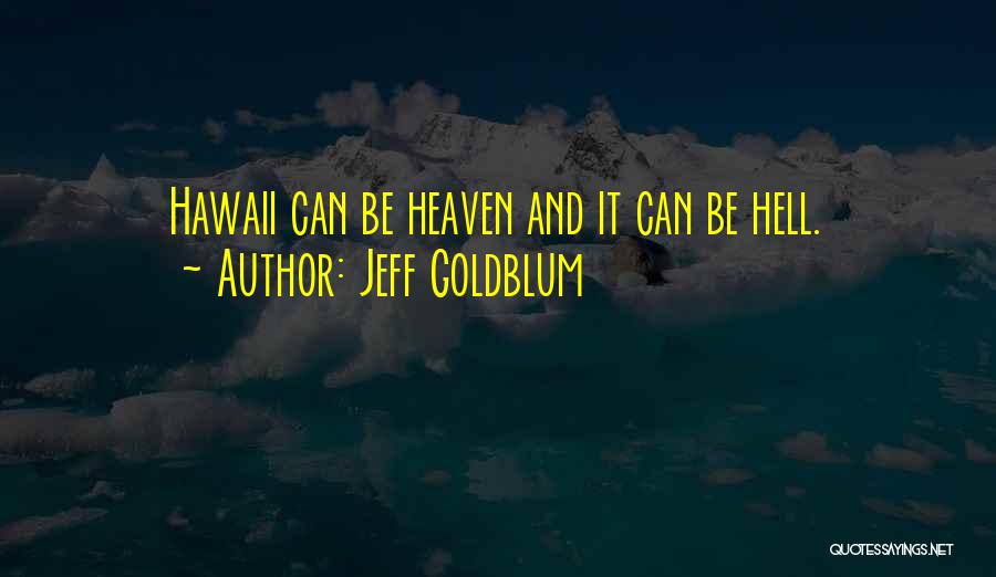 Jeff Goldblum Quotes: Hawaii Can Be Heaven And It Can Be Hell.