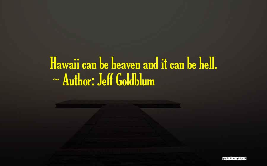 Jeff Goldblum Quotes: Hawaii Can Be Heaven And It Can Be Hell.