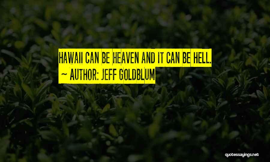 Jeff Goldblum Quotes: Hawaii Can Be Heaven And It Can Be Hell.