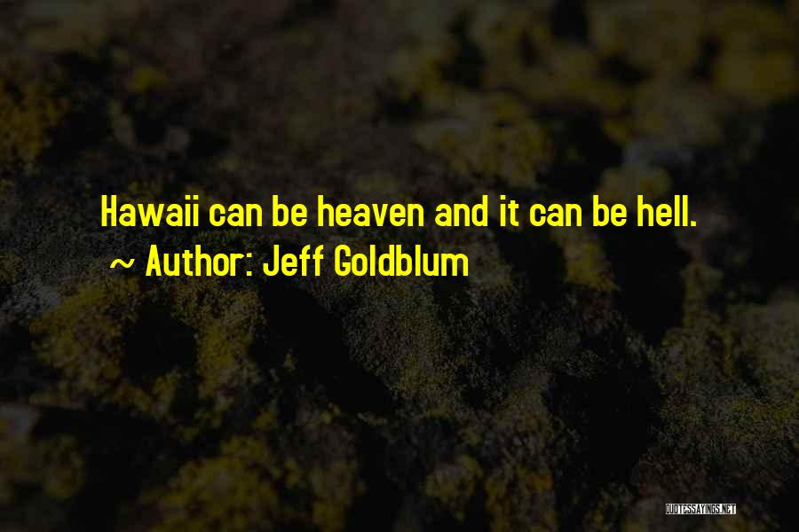 Jeff Goldblum Quotes: Hawaii Can Be Heaven And It Can Be Hell.