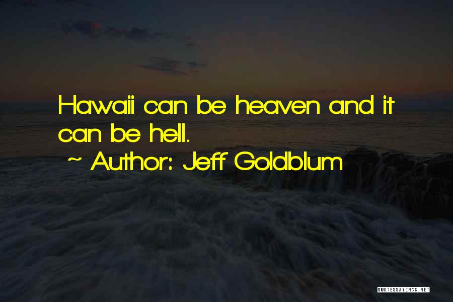 Jeff Goldblum Quotes: Hawaii Can Be Heaven And It Can Be Hell.