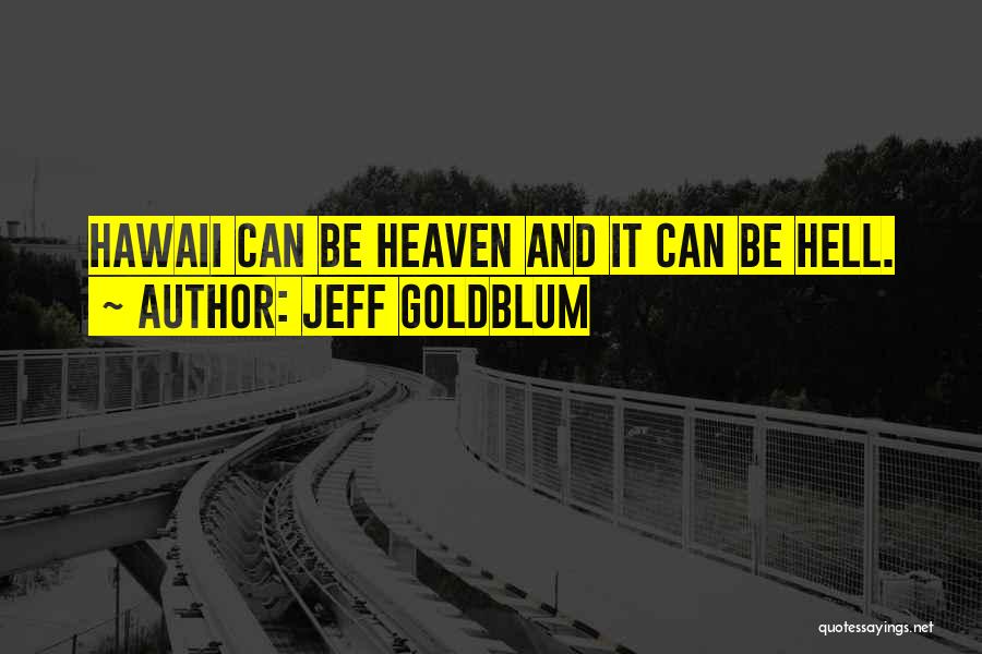 Jeff Goldblum Quotes: Hawaii Can Be Heaven And It Can Be Hell.