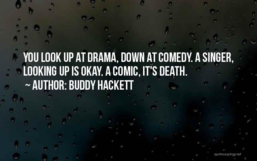 Buddy Hackett Quotes: You Look Up At Drama, Down At Comedy. A Singer, Looking Up Is Okay. A Comic, It's Death.