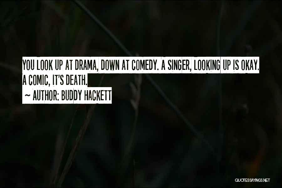 Buddy Hackett Quotes: You Look Up At Drama, Down At Comedy. A Singer, Looking Up Is Okay. A Comic, It's Death.