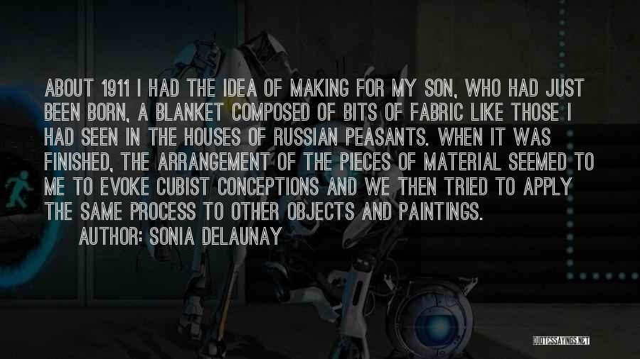 Sonia Delaunay Quotes: About 1911 I Had The Idea Of Making For My Son, Who Had Just Been Born, A Blanket Composed Of