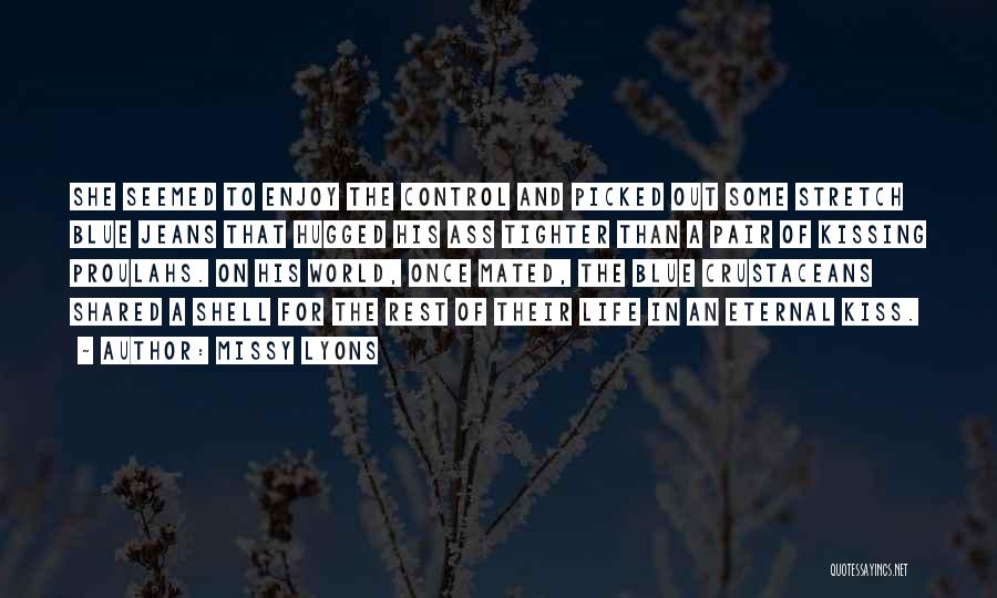 Missy Lyons Quotes: She Seemed To Enjoy The Control And Picked Out Some Stretch Blue Jeans That Hugged His Ass Tighter Than A