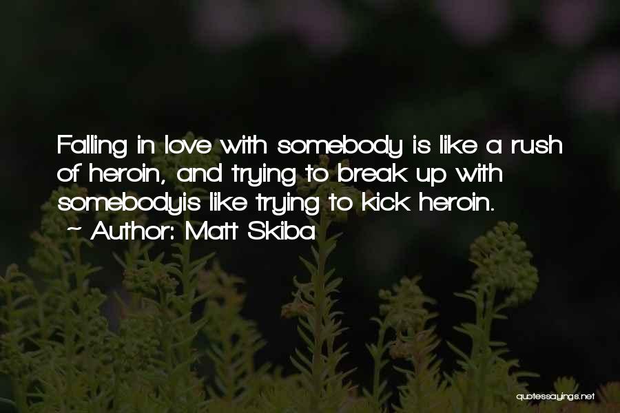 Matt Skiba Quotes: Falling In Love With Somebody Is Like A Rush Of Heroin, And Trying To Break Up With Somebodyis Like Trying