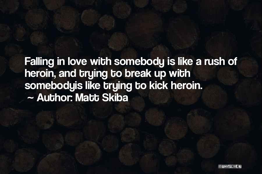 Matt Skiba Quotes: Falling In Love With Somebody Is Like A Rush Of Heroin, And Trying To Break Up With Somebodyis Like Trying