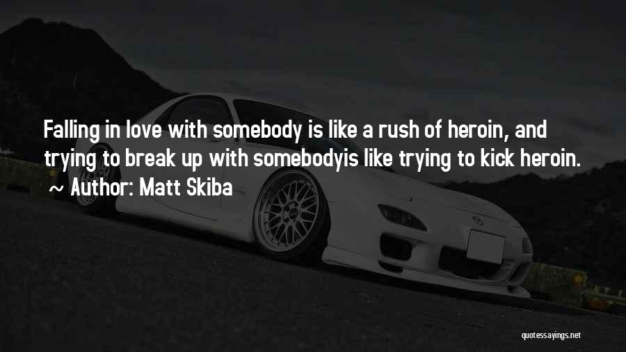 Matt Skiba Quotes: Falling In Love With Somebody Is Like A Rush Of Heroin, And Trying To Break Up With Somebodyis Like Trying