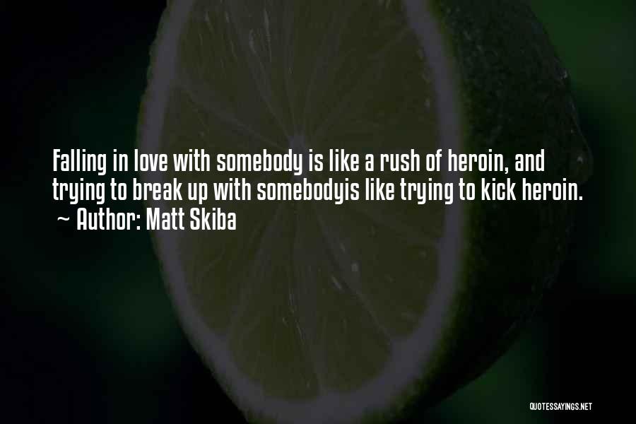 Matt Skiba Quotes: Falling In Love With Somebody Is Like A Rush Of Heroin, And Trying To Break Up With Somebodyis Like Trying