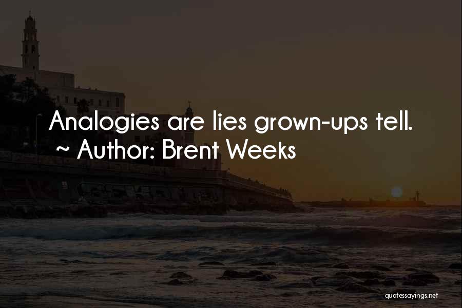 Brent Weeks Quotes: Analogies Are Lies Grown-ups Tell.