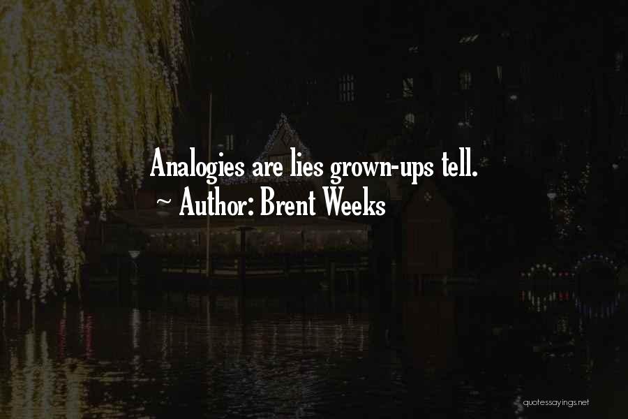 Brent Weeks Quotes: Analogies Are Lies Grown-ups Tell.