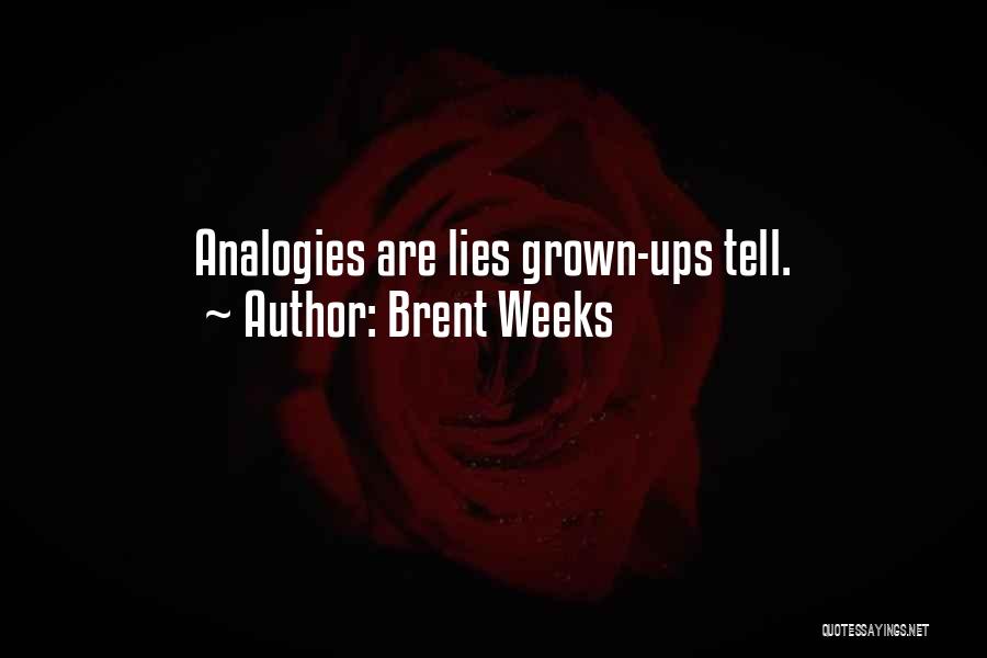 Brent Weeks Quotes: Analogies Are Lies Grown-ups Tell.